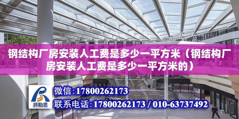 鋼結(jié)構廠房安裝人工費是多少一平方米（鋼結(jié)構廠房安裝人工費是多少一平方米的）