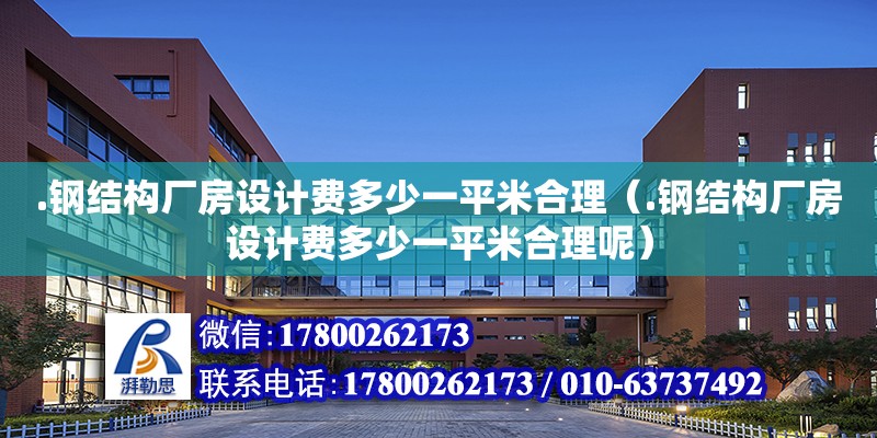 .鋼結(jié)構(gòu)廠房設(shè)計費多少一平米合理（.鋼結(jié)構(gòu)廠房設(shè)計費多少一平米合理呢）