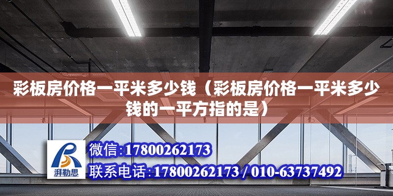 彩板房價格一平米多少錢（彩板房價格一平米多少錢的一平方指的是）