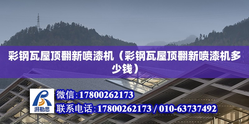 彩鋼瓦屋頂翻新噴漆機（彩鋼瓦屋頂翻新噴漆機多少錢）