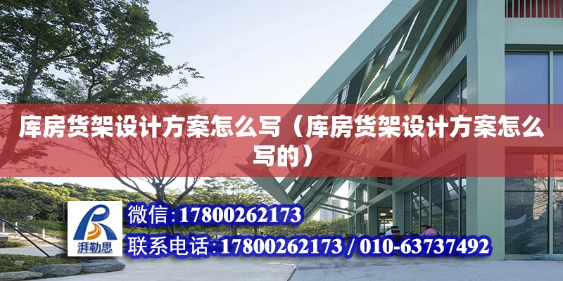 庫房貨架設(shè)計方案怎么寫（庫房貨架設(shè)計方案怎么寫的）