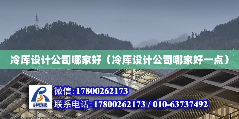 冷庫設計公司哪家好（冷庫設計公司哪家好一點） 鋼結構網(wǎng)架設計