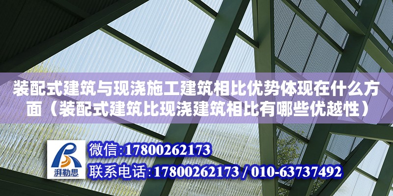 裝配式建筑與現(xiàn)澆施工建筑相比優(yōu)勢體現(xiàn)在什么方面（裝配式建筑比現(xiàn)澆建筑相比有哪些優(yōu)越性）