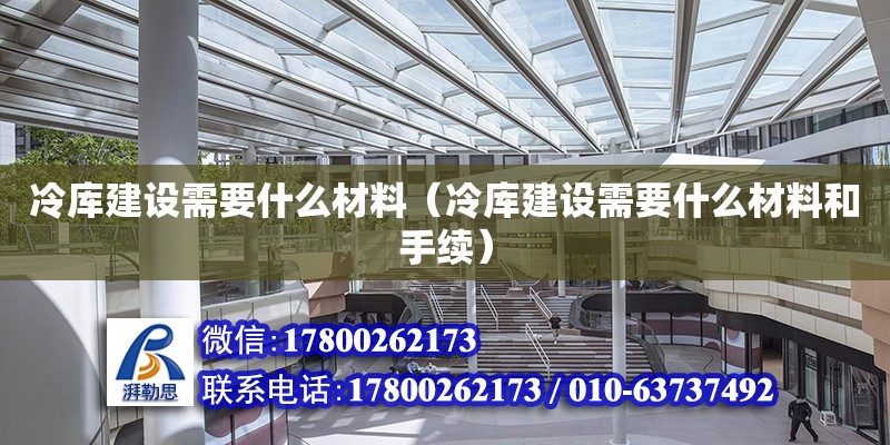 冷庫建設(shè)需要什么材料（冷庫建設(shè)需要什么材料和手續(xù)） 鋼結(jié)構(gòu)網(wǎng)架設(shè)計