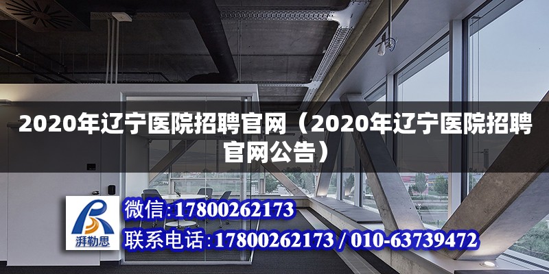 2020年遼寧醫(yī)院招聘官網(wǎng)（2020年遼寧醫(yī)院招聘官網(wǎng)公告） 北京加固設(shè)計(jì)（加固設(shè)計(jì)公司）