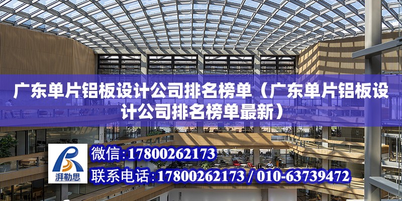 廣東單片鋁板設計公司排名榜單（廣東單片鋁板設計公司排名榜單最新） 北京加固設計（加固設計公司）