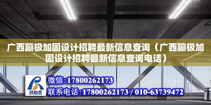 廣西蹦極加固設(shè)計(jì)招聘最新信息查詢（廣西蹦極加固設(shè)計(jì)招聘最新信息查詢電話）