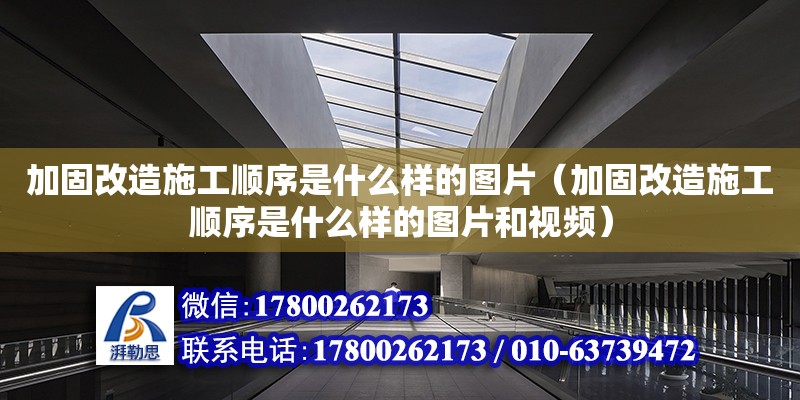 加固改造施工順序是什么樣的圖片（加固改造施工順序是什么樣的圖片和視頻）