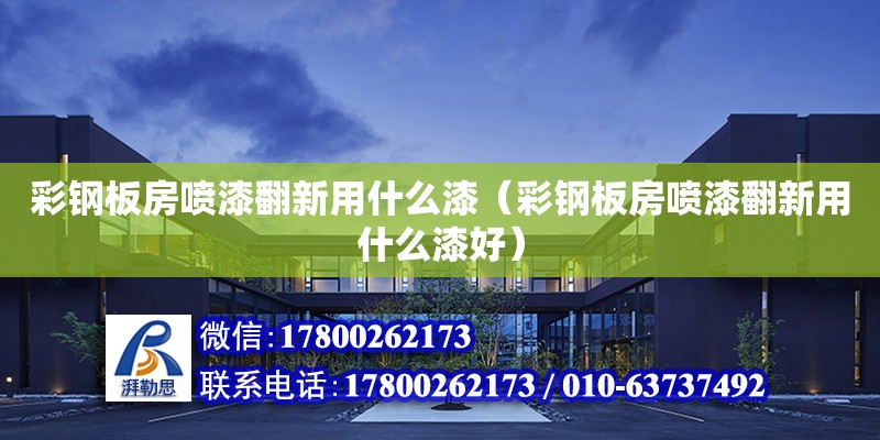 彩鋼板房噴漆翻新用什么漆（彩鋼板房噴漆翻新用什么漆好） 鋼結(jié)構(gòu)網(wǎng)架設(shè)計(jì)