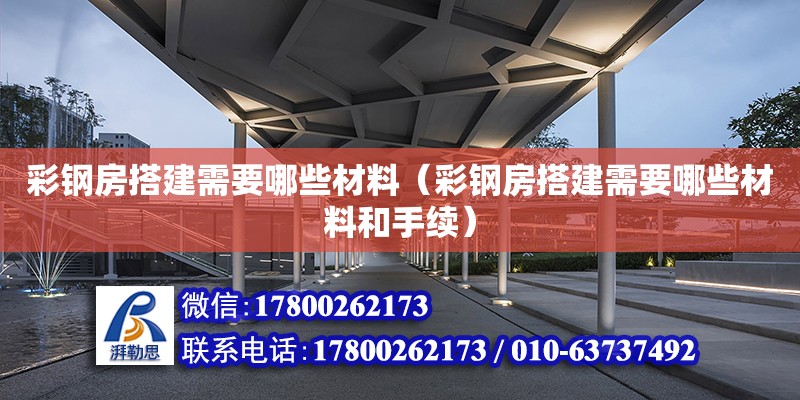 彩鋼房搭建需要哪些材料（彩鋼房搭建需要哪些材料和手續(xù)） 鋼結(jié)構(gòu)網(wǎng)架設(shè)計