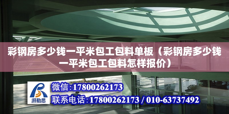 彩鋼房多少錢一平米包工包料單板（彩鋼房多少錢一平米包工包料怎樣報(bào)價(jià)） 鋼結(jié)構(gòu)網(wǎng)架設(shè)計(jì)