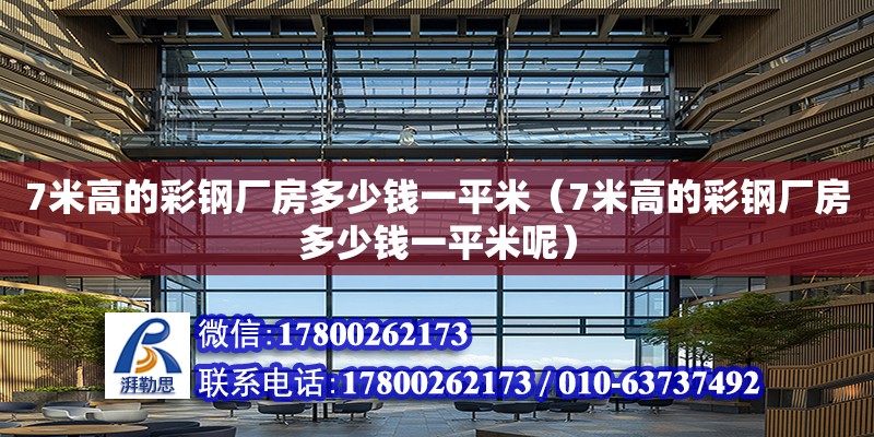 7米高的彩鋼廠房多少錢一平米（7米高的彩鋼廠房多少錢一平米呢）