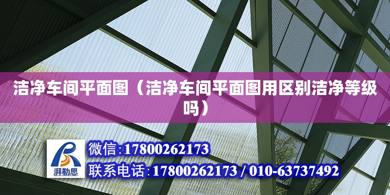 潔凈車間平面圖（潔凈車間平面圖用區(qū)別潔凈等級嗎）