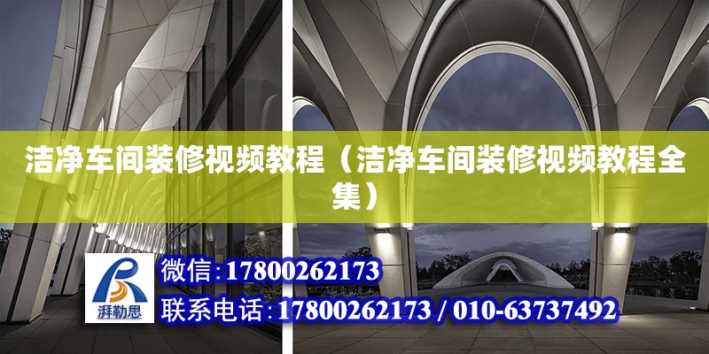 潔凈車間裝修視頻教程（潔凈車間裝修視頻教程全集）