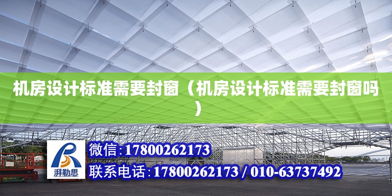 機(jī)房設(shè)計(jì)標(biāo)準(zhǔn)需要封窗（機(jī)房設(shè)計(jì)標(biāo)準(zhǔn)需要封窗嗎） 鋼結(jié)構(gòu)網(wǎng)架設(shè)計(jì)