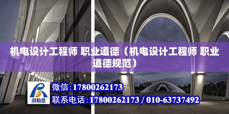 機電設計工程師 職業(yè)道德（機電設計工程師 職業(yè)道德規(guī)范）