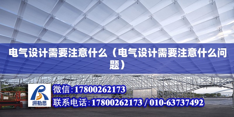 電氣設(shè)計需要注意什么（電氣設(shè)計需要注意什么問題）