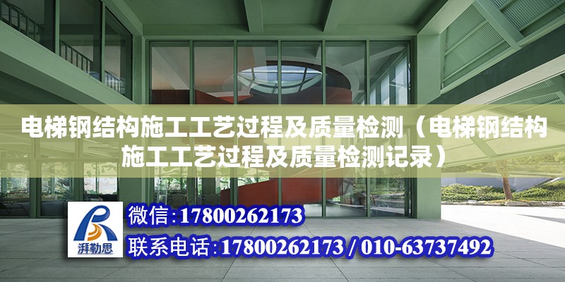 電梯鋼結構施工工藝過程及質量檢測（電梯鋼結構施工工藝過程及質量檢測記錄）