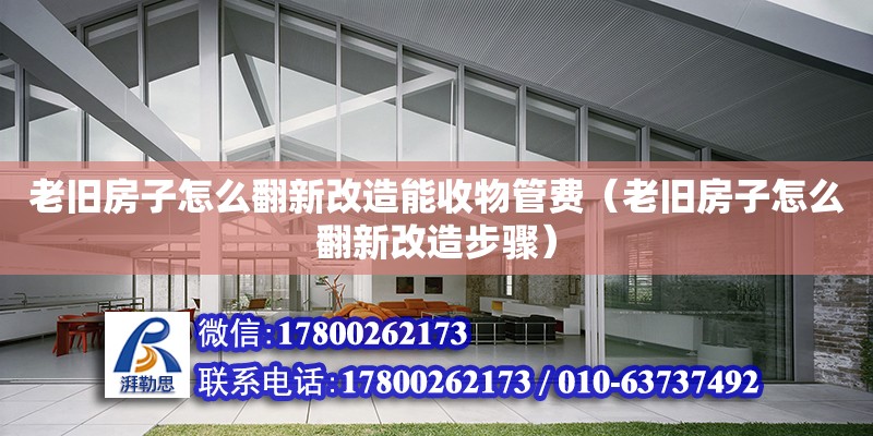 老舊房子怎么翻新改造能收物管費(fèi)（老舊房子怎么翻新改造步驟） 鋼結(jié)構(gòu)網(wǎng)架設(shè)計(jì)