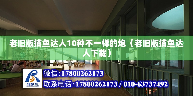 老舊版捕魚達(dá)人10種不一樣的炮（老舊版捕魚達(dá)人下載） 鋼結(jié)構(gòu)網(wǎng)架設(shè)計(jì)