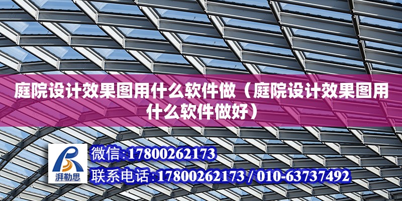 庭院設計效果圖用什么軟件做（庭院設計效果圖用什么軟件做好） 鋼結構網(wǎng)架設計