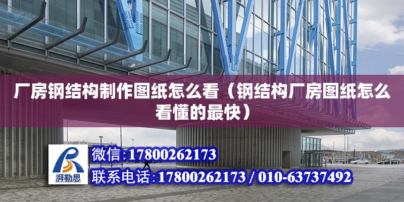 廠房鋼結(jié)構(gòu)制作圖紙怎么看（鋼結(jié)構(gòu)廠房圖紙怎么看懂的最快） 鋼結(jié)構(gòu)網(wǎng)架設(shè)計