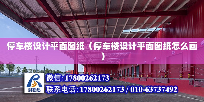 停車樓設計平面圖紙（停車樓設計平面圖紙怎么畫）