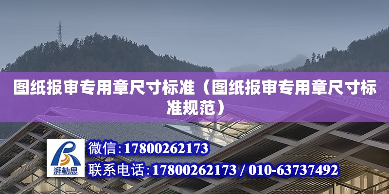 圖紙報(bào)審專用章尺寸標(biāo)準(zhǔn)（圖紙報(bào)審專用章尺寸標(biāo)準(zhǔn)規(guī)范）