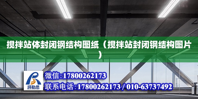 攪拌站體封閉鋼結(jié)構(gòu)圖紙（攪拌站封閉鋼結(jié)構(gòu)圖片）