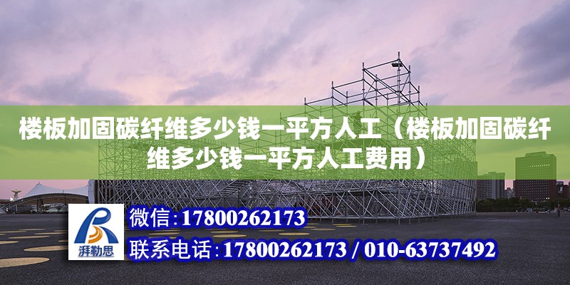 樓板加固碳纖維多少錢一平方人工（樓板加固碳纖維多少錢一平方人工費用） 鋼結構網架設計