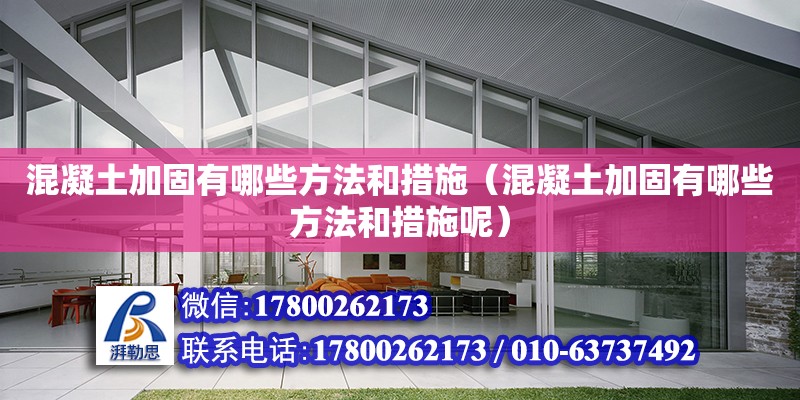 混凝土加固有哪些方法和措施（混凝土加固有哪些方法和措施呢） 鋼結(jié)構(gòu)網(wǎng)架設(shè)計