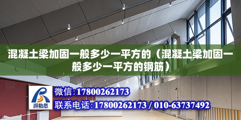 混凝土梁加固一般多少一平方的（混凝土梁加固一般多少一平方的鋼筋）