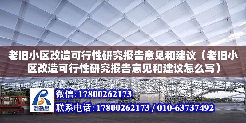 老舊小區(qū)改造可行性研究報(bào)告意見(jiàn)和建議（老舊小區(qū)改造可行性研究報(bào)告意見(jiàn)和建議怎么寫）