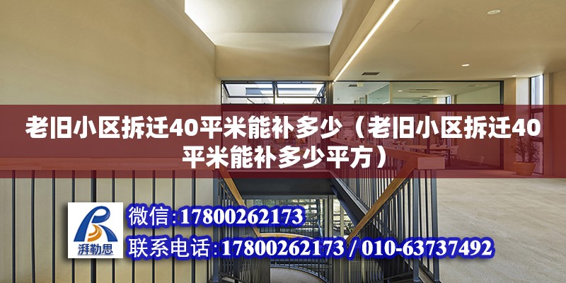 老舊小區(qū)拆遷40平米能補(bǔ)多少（老舊小區(qū)拆遷40平米能補(bǔ)多少平方）