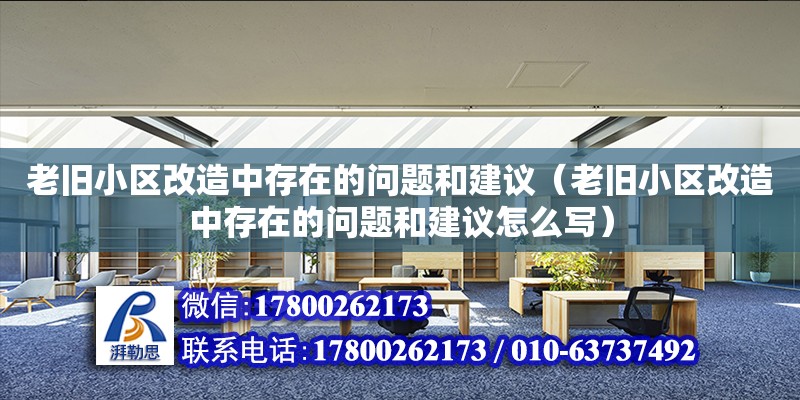 老舊小區(qū)改造中存在的問題和建議（老舊小區(qū)改造中存在的問題和建議怎么寫）