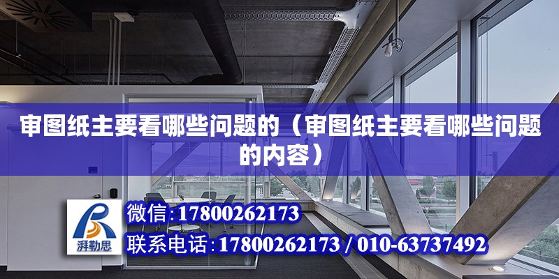 審圖紙主要看哪些問題的（審圖紙主要看哪些問題的內(nèi)容）