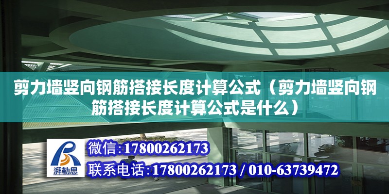 剪力墻豎向鋼筋搭接長(zhǎng)度計(jì)算公式（剪力墻豎向鋼筋搭接長(zhǎng)度計(jì)算公式是什么） 北京加固設(shè)計(jì)（加固設(shè)計(jì)公司）