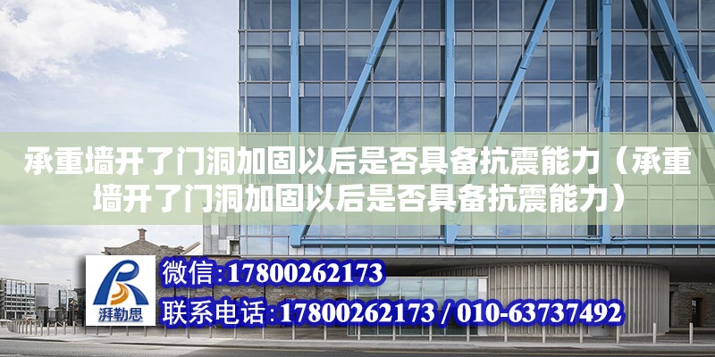 承重墻開了門洞加固以后是否具備抗震能力（承重墻開了門洞加固以后是否具備抗震能力） 鋼結(jié)構(gòu)網(wǎng)架設(shè)計(jì)