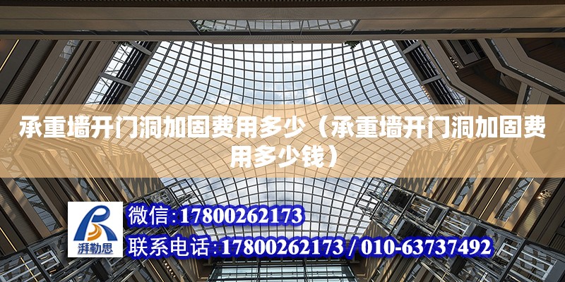 承重墻開門洞加固費(fèi)用多少（承重墻開門洞加固費(fèi)用多少錢） 鋼結(jié)構(gòu)網(wǎng)架設(shè)計(jì)