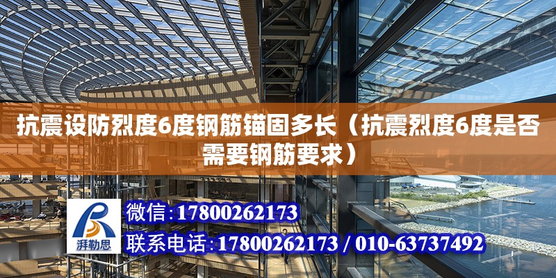 抗震設(shè)防烈度6度鋼筋錨固多長（抗震烈度6度是否需要鋼筋要求）