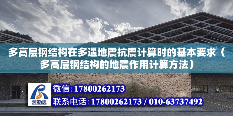 多高層鋼結(jié)構(gòu)在多遇地震抗震計算時的基本要求（多高層鋼結(jié)構(gòu)的地震作用計算方法） 鋼結(jié)構(gòu)網(wǎng)架設(shè)計