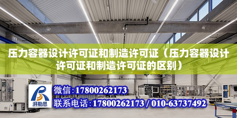 壓力容器設(shè)計許可證和制造許可證（壓力容器設(shè)計許可證和制造許可證的區(qū)別）