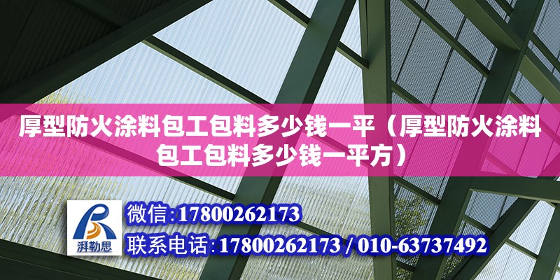 厚型防火涂料包工包料多少錢一平（厚型防火涂料包工包料多少錢一平方） 鋼結(jié)構(gòu)網(wǎng)架設(shè)計(jì)