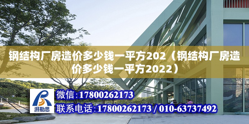 鋼結構廠房造價多少錢一平方202（鋼結構廠房造價多少錢一平方2022）