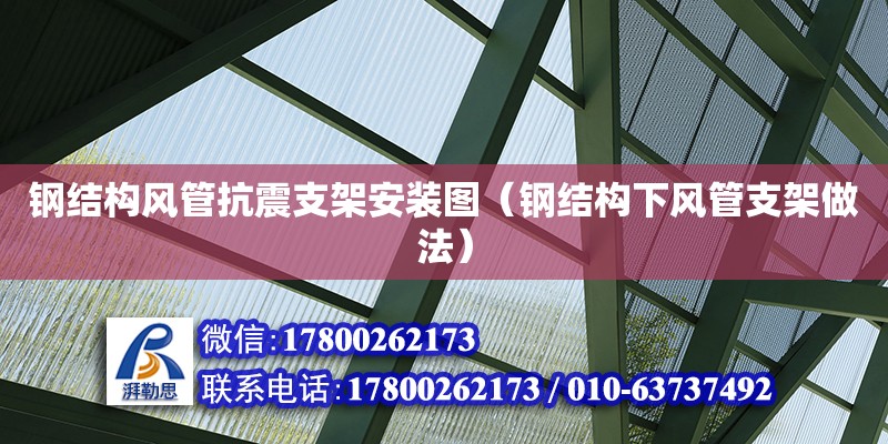 鋼結(jié)構(gòu)風管抗震支架安裝圖（鋼結(jié)構(gòu)下風管支架做法）