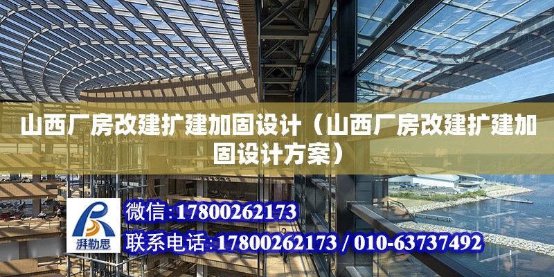 山西廠房改建擴建加固設(shè)計（山西廠房改建擴建加固設(shè)計方案）