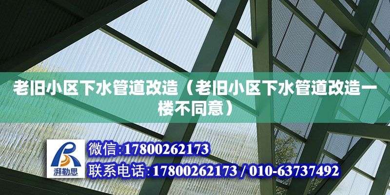 老舊小區(qū)下水管道改造（老舊小區(qū)下水管道改造一樓不同意）