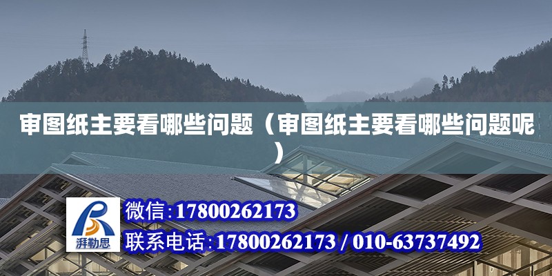 審圖紙主要看哪些問題（審圖紙主要看哪些問題呢） 鋼結(jié)構(gòu)網(wǎng)架設(shè)計(jì)