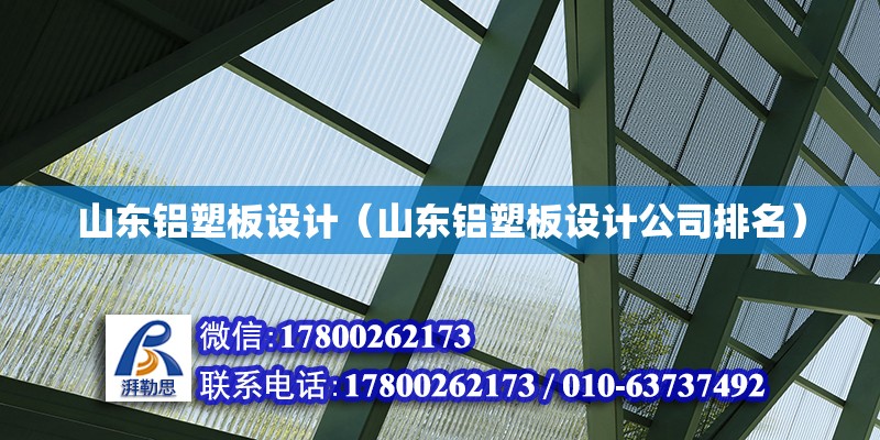 山東鋁塑板設(shè)計（山東鋁塑板設(shè)計公司排名） 結(jié)構(gòu)電力行業(yè)設(shè)計