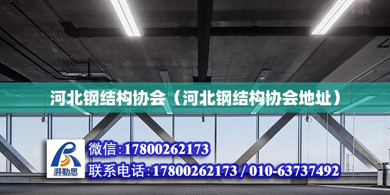 河北鋼結(jié)構(gòu)協(xié)會(huì)（河北鋼結(jié)構(gòu)協(xié)會(huì)地址）